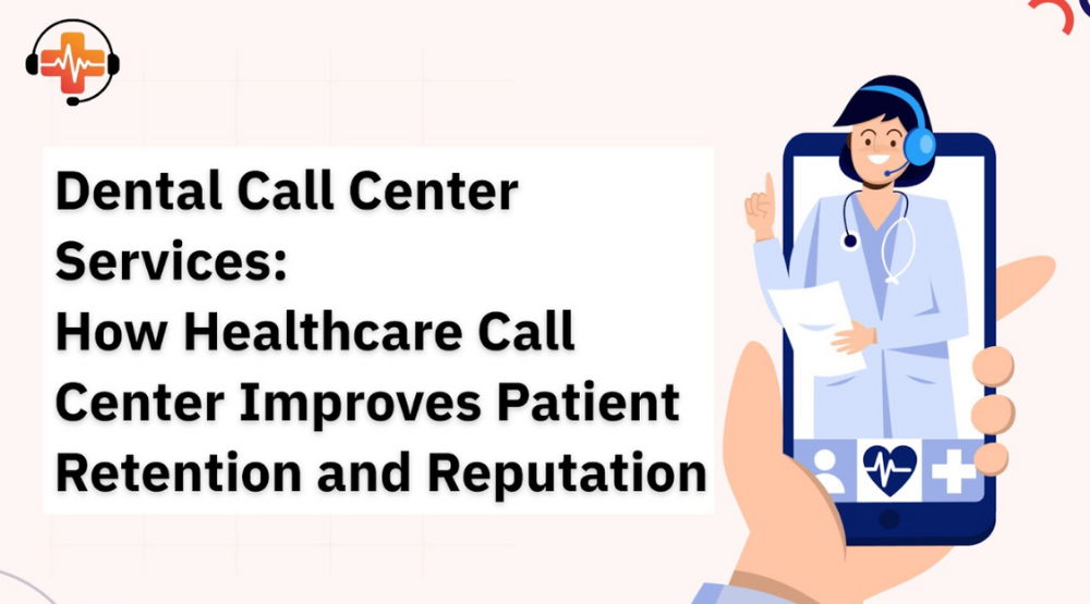 Dental Call Center Services: How Healthcare Call Center Improves Patient Retention and Reputation