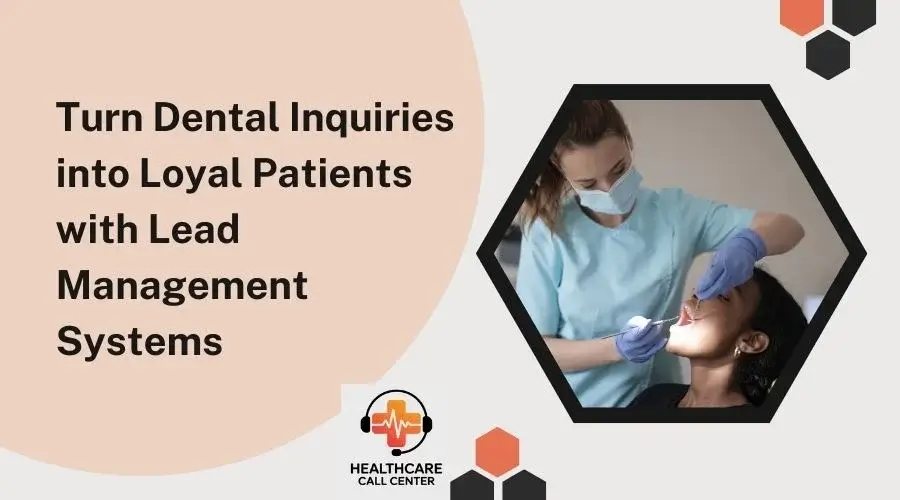 Turn Dental Inquiries into Loyal Patients with Lead Management Systems