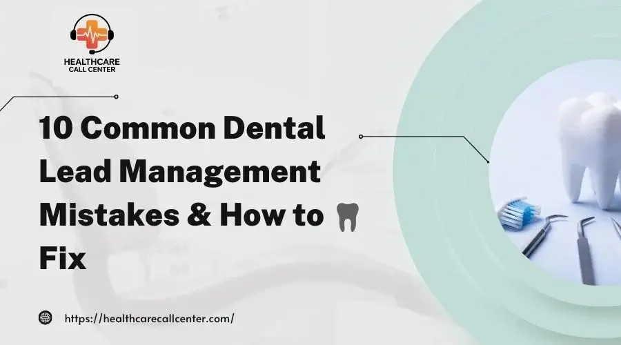 10 Common Mistakes Dentists Make in Managing Leads and How to Fix Them