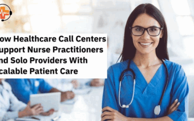 How Healthcare Call Centers Support Nurse Practitioners and Solo Providers With Scalable Patient Care