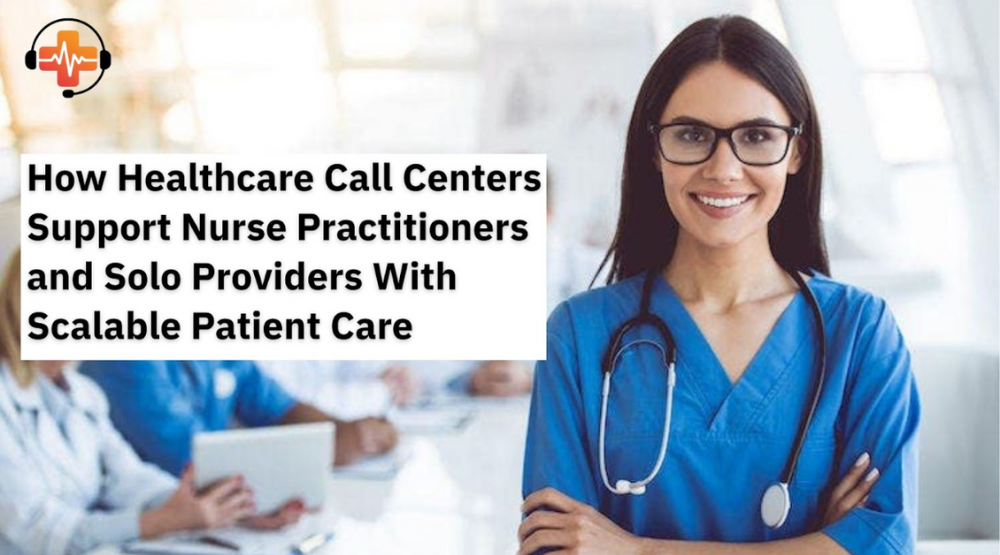 How Healthcare Call Centers Support Nurse Practitioners and Solo Providers With Scalable Patient Care
