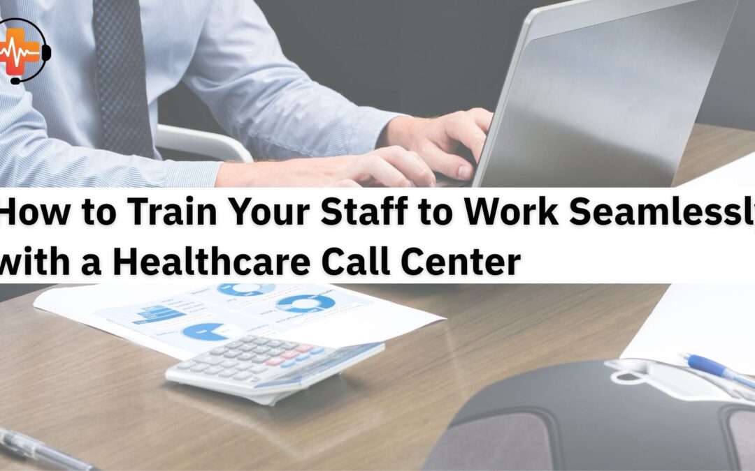 How to Train Your Staff to Work Seamlessly with a Healthcare Call Center